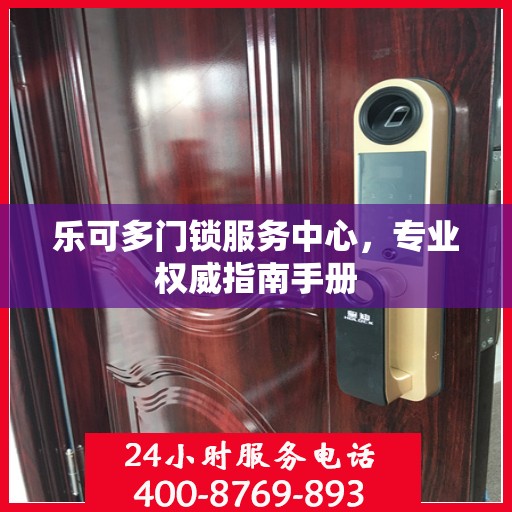 乐可多门锁服务中心，专业权威指南手册