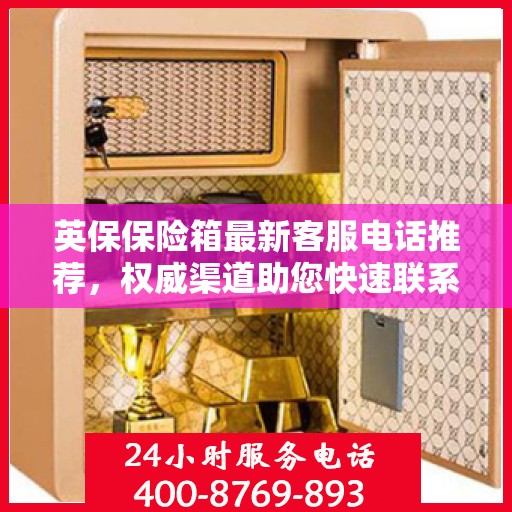 英保保险箱最新客服电话推荐，权威渠道助您快速联系客服团队