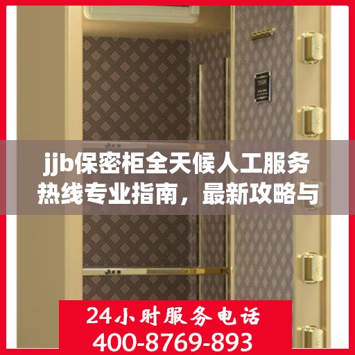jjb保密柜全天候人工服务热线专业指南，最新攻略与使用方法