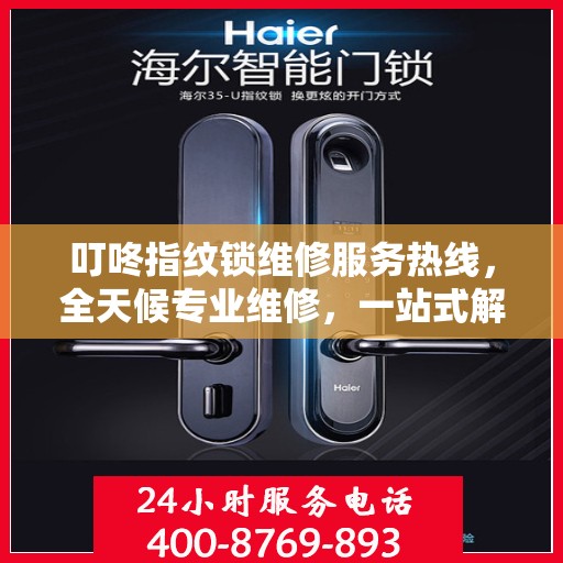 叮咚指纹锁维修服务热线，全天候专业维修，一站式解决您的锁事困扰