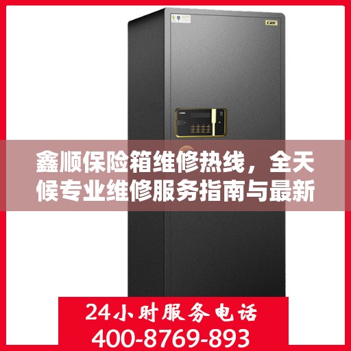 鑫顺保险箱维修热线，全天候专业维修服务指南与最新攻略
