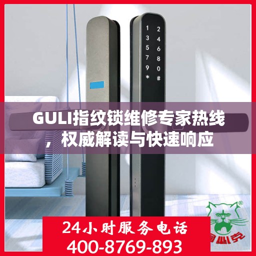 GULI指纹锁维修专家热线，权威解读与快速响应