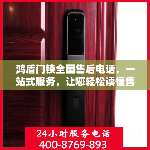 鸿盾门锁全国售后电话，一站式服务，让您轻松读懂售后保障流程
