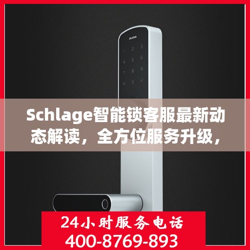 Schlage智能锁客服最新动态解读，全方位服务升级，用户体验再升级！