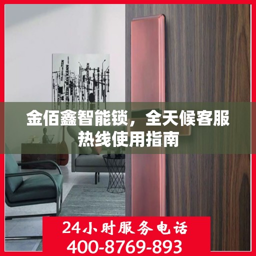 金佰鑫智能锁，全天候客服热线使用指南