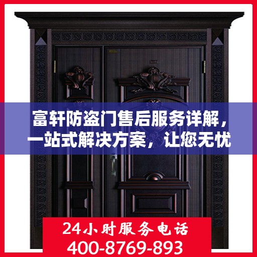 富轩防盗门售后服务详解，一站式解决方案，让您无忧购门！