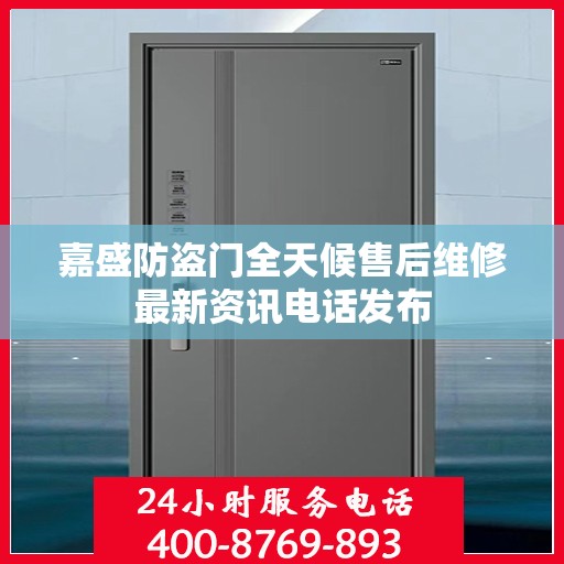 嘉盛防盗门全天候售后维修最新资讯电话发布
