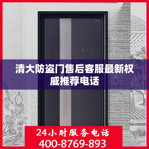 清大防盗门售后客服最新权威推荐电话