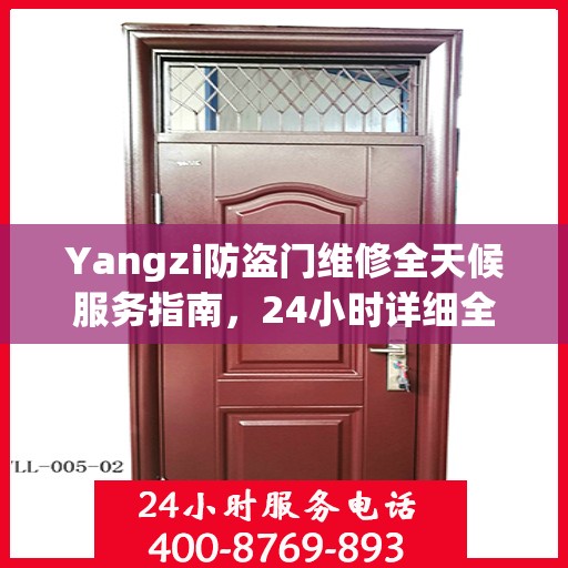 Yangzi防盗门维修全天候服务指南，24小时详细全面攻略及联系电话