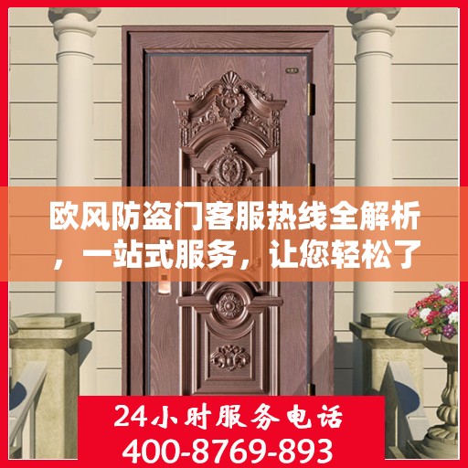 欧风防盗门客服热线全解析，一站式服务，让您轻松了解无忧！