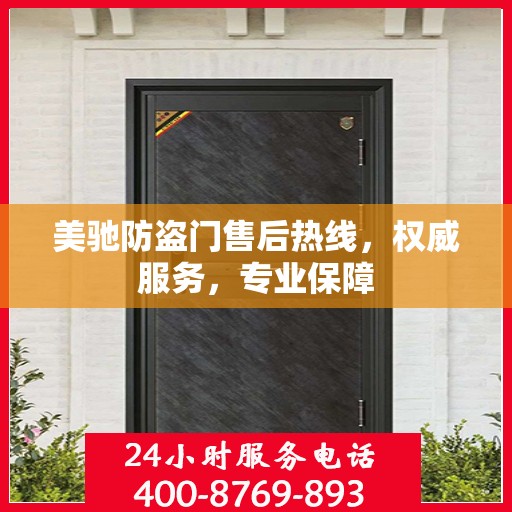 美驰防盗门售后热线，权威服务，专业保障