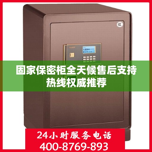 固家保密柜全天候售后支持热线权威推荐