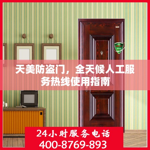 天美防盗门，全天候人工服务热线使用指南