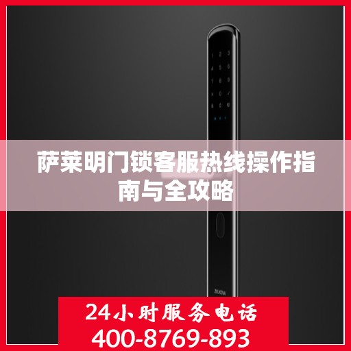 萨莱明门锁客服热线操作指南与全攻略
