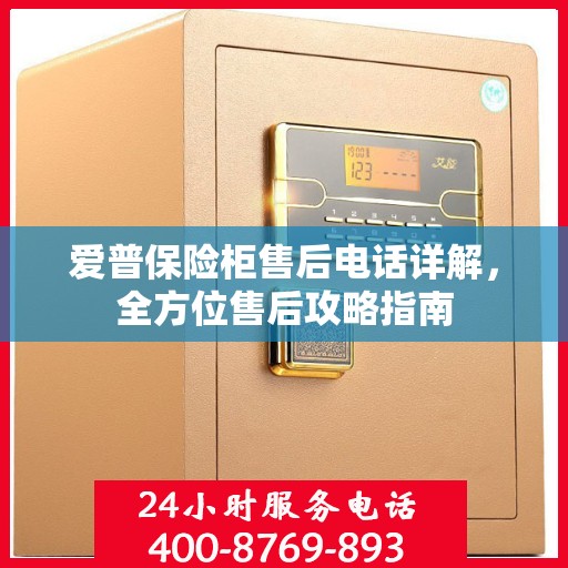 爱普保险柜售后电话详解，全方位售后攻略指南