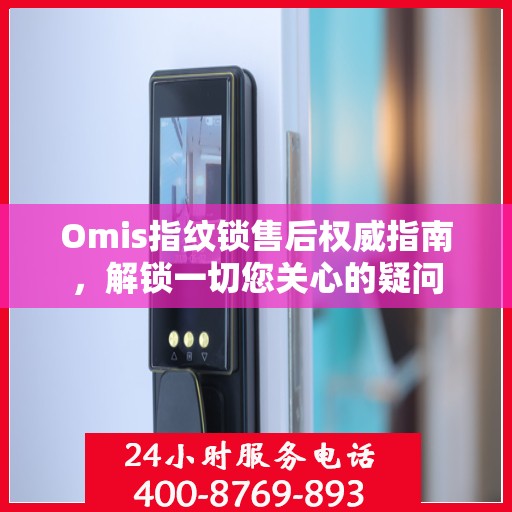 Omis指纹锁售后权威指南，解锁一切您关心的疑问