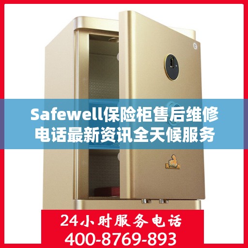 Safewell保险柜售后维修电话最新资讯全天候服务