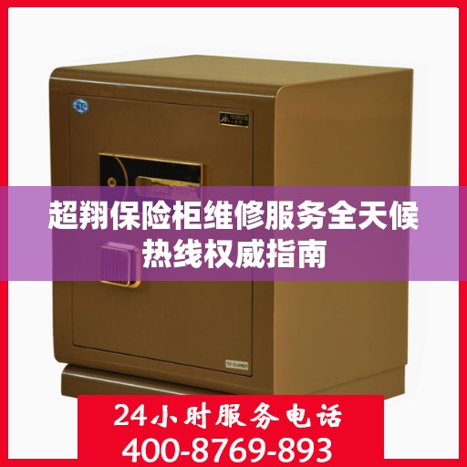 超翔保险柜维修服务全天候热线权威指南