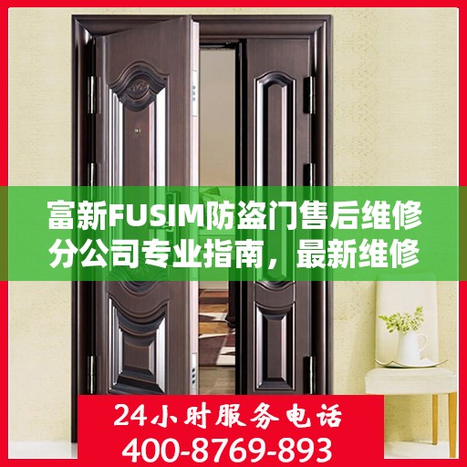 富新FUSIM防盗门售后维修分公司专业指南，最新维修攻略