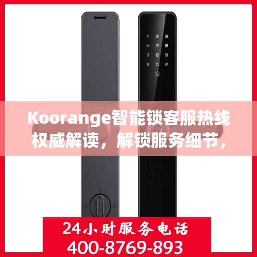 Koorange智能锁客服热线权威解读，解锁服务细节，保障用户安全