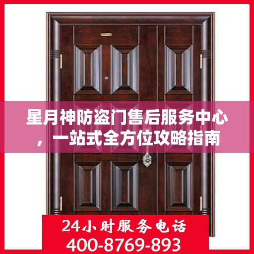 星月神防盗门售后服务中心，一站式全方位攻略指南