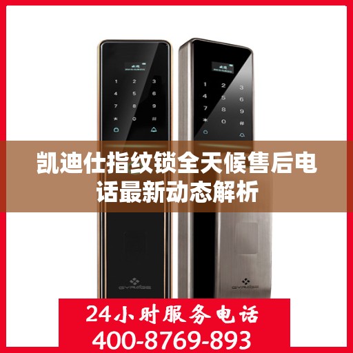 凯迪仕指纹锁全天候售后电话最新动态解析