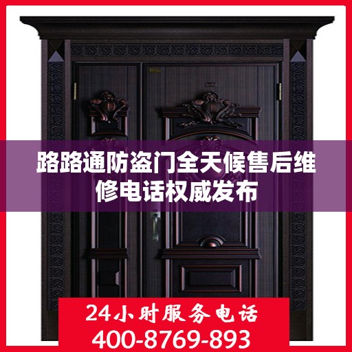 路路通防盗门全天候售后维修电话权威发布