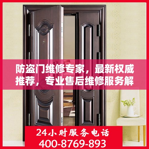 防盗门维修专家，最新权威推荐，专业售后维修服务解析