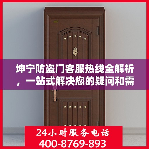 坤宁防盗门客服热线全解析，一站式解决您的疑问和需求