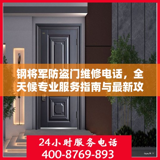 钢将军防盗门维修电话，全天候专业服务指南与最新攻略