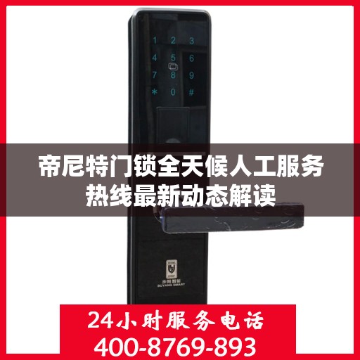 帝尼特门锁全天候人工服务热线最新动态解读