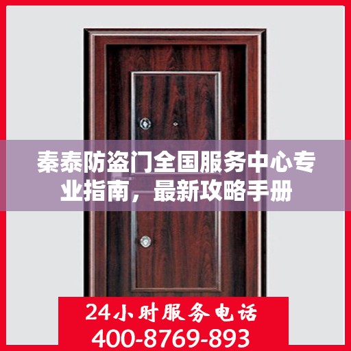 秦泰防盗门全国服务中心专业指南，最新攻略手册