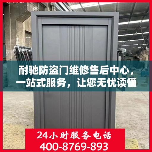 耐驰防盗门维修售后中心，一站式服务，让您无忧读懂防盗门维修全攻略