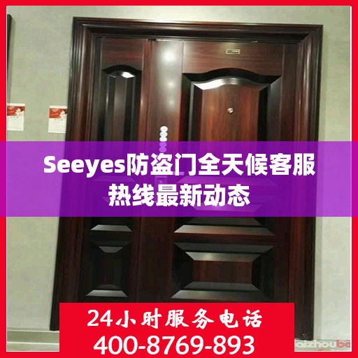 Seeyes防盗门全天候客服热线最新动态