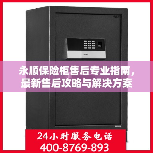永顺保险柜售后专业指南，最新售后攻略与解决方案