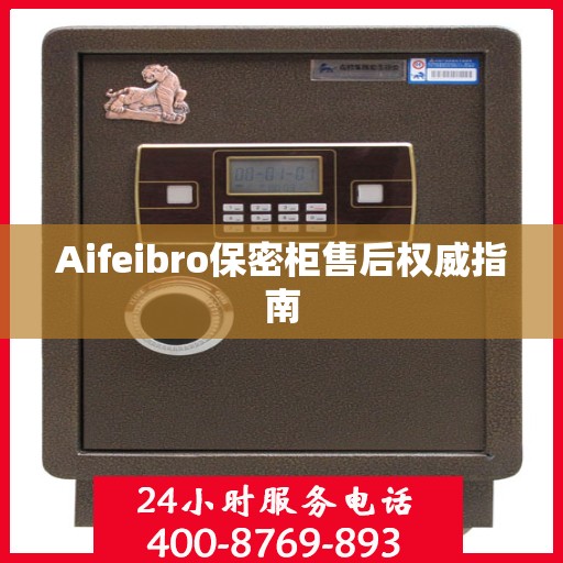Aifeibro保密柜售后权威指南
