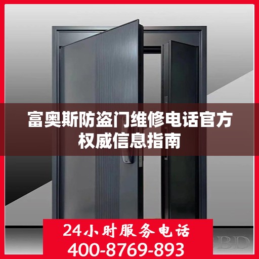 富奥斯防盗门维修电话官方权威信息指南
