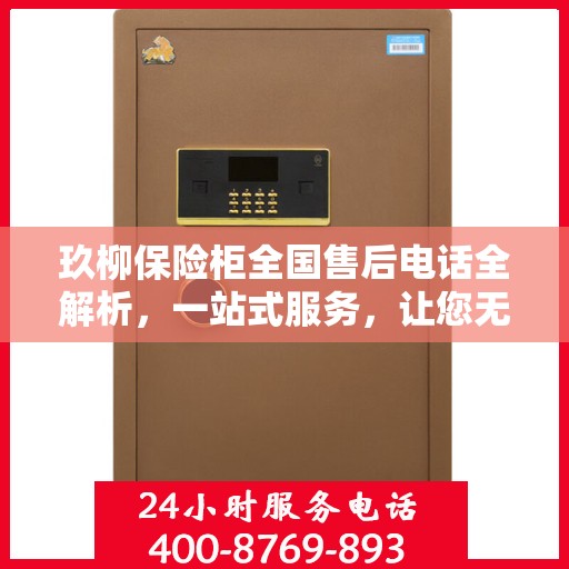 玖柳保险柜全国售后电话全解析，一站式服务，让您无忧使用保险柜！