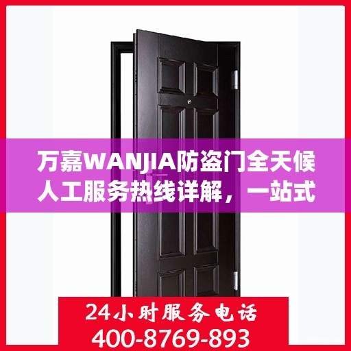 万嘉WANJIA防盗门全天候人工服务热线详解，一站式解决您的需求