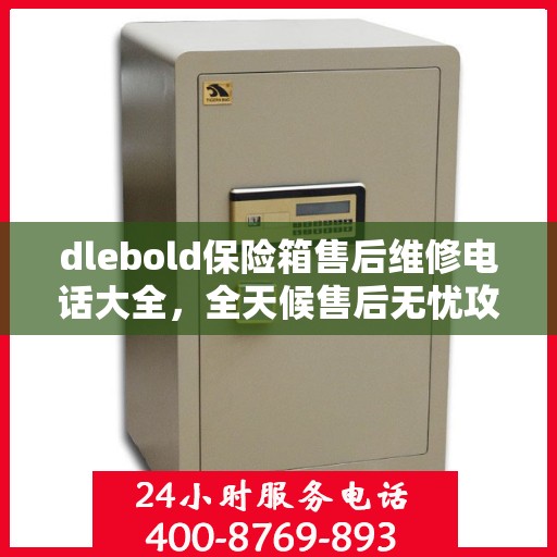 dlebold保险箱售后维修电话大全，全天候售后无忧攻略