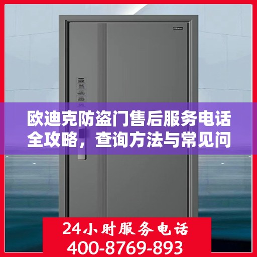 欧迪克防盗门售后服务电话全攻略，查询方法与常见问题解答