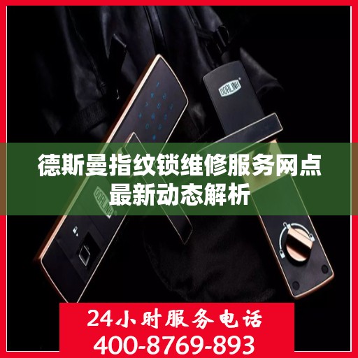 德斯曼指纹锁维修服务网点最新动态解析