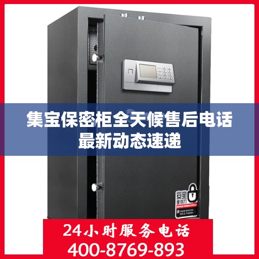 集宝保密柜全天候售后电话最新动态速递