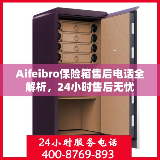 Aifeibro保险箱售后电话全解析，24小时售后无忧