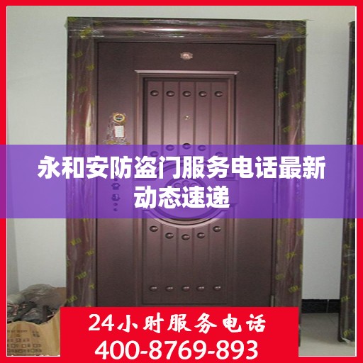 永和安防盗门服务电话最新动态速递