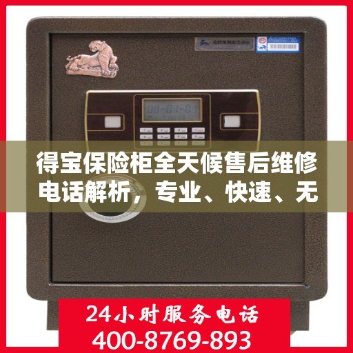 得宝保险柜全天候售后维修电话解析，专业、快速、无忧服务体验