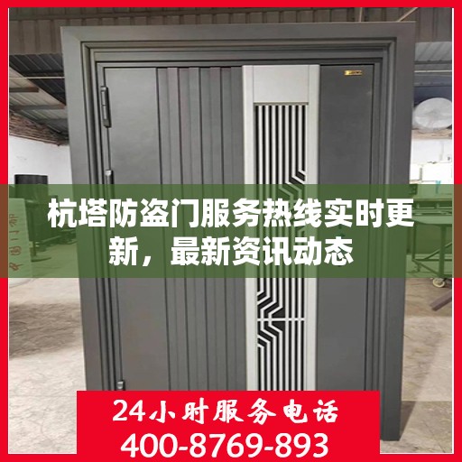 杭塔防盗门服务热线实时更新，最新资讯动态