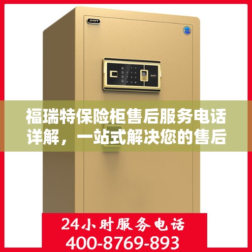 福瑞特保险柜售后服务电话详解，一站式解决您的售后问题