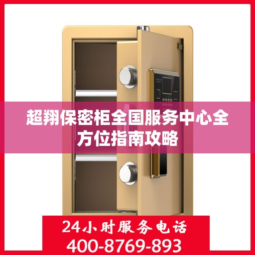 超翔保密柜全国服务中心全方位指南攻略