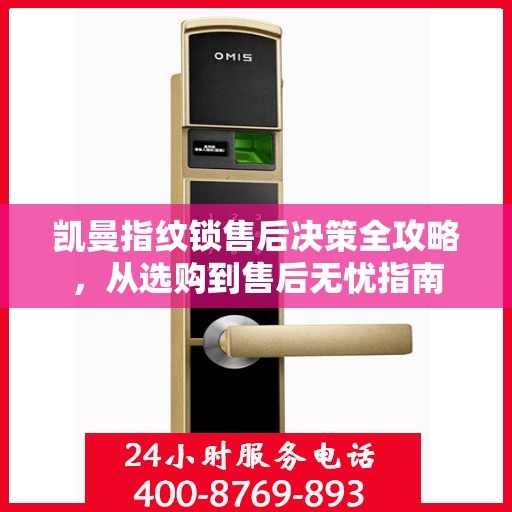 凯曼指纹锁售后决策全攻略，从选购到售后无忧指南